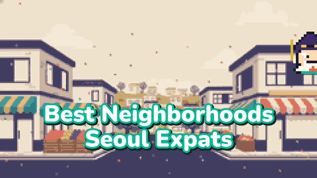 Best Neighborhoods Seoul Expats: A 2026 Guide for Foreigners in Korea