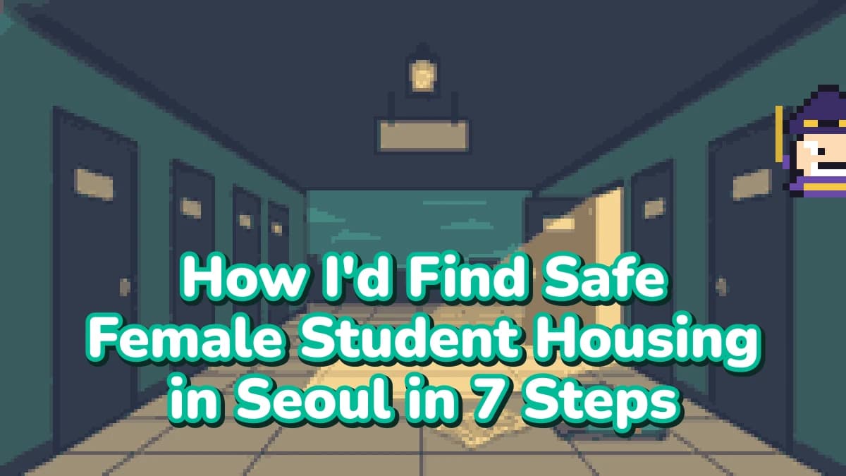 How I'd Find Safe Female Student Housing in Seoul in 7 Steps (Without Getting Scammed)
