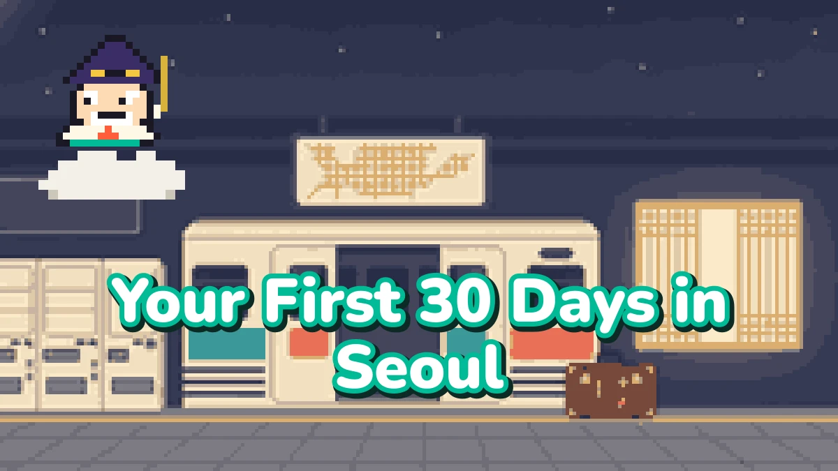 Your First 30 Days in Seoul: A Foreigner's Day-by-Day Checklist